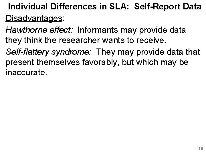 Individual Differences in SLA: Self-Report Data Disadvantages: Hawthorne effect: Informants may provide data they