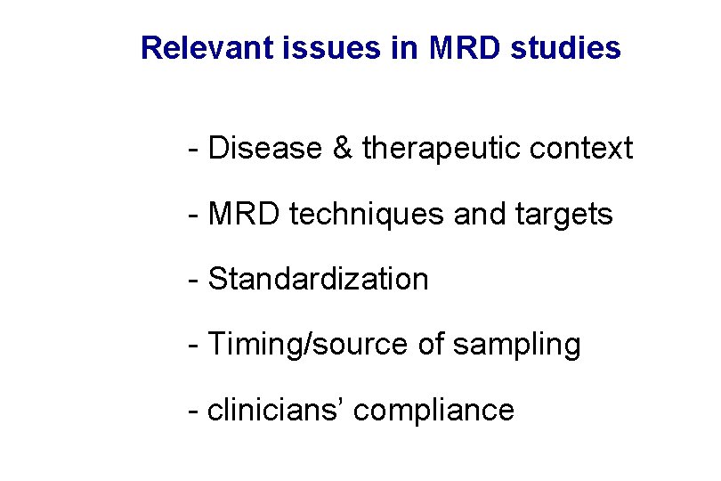 Relevant issues in MRD studies - Disease & therapeutic context - MRD techniques and
