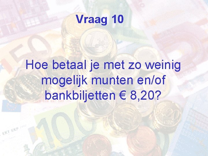 Vraag 10 Hoe betaal je met zo weinig mogelijk munten en/of bankbiljetten € 8,