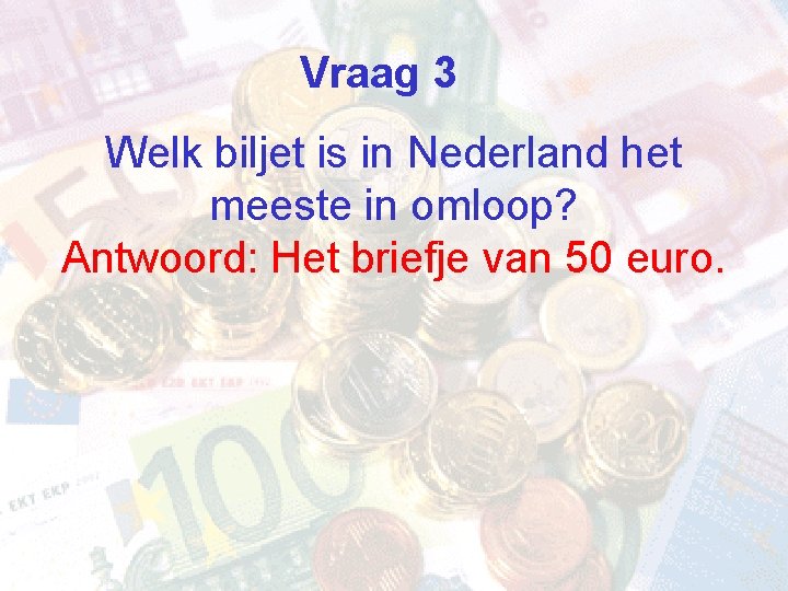 Vraag 3 Welk biljet is in Nederland het meeste in omloop? Antwoord: Het briefje