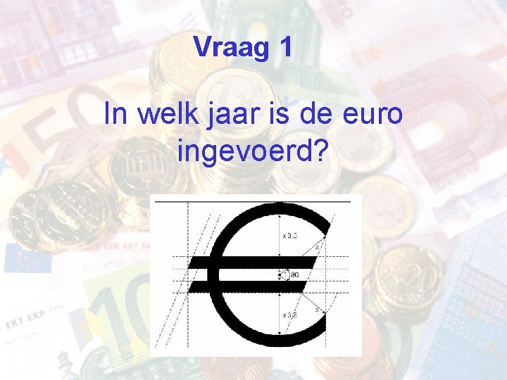 Vraag 1 In welk jaar is de euro ingevoerd? 
