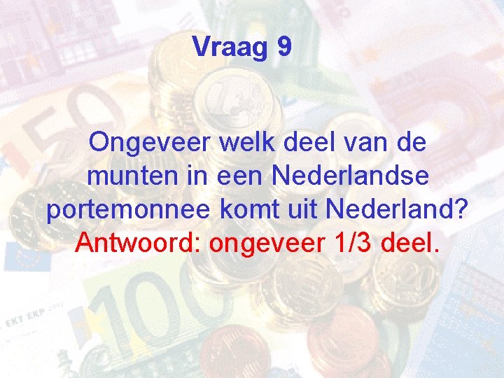 Vraag 9 Ongeveer welk deel van de munten in een Nederlandse portemonnee komt uit