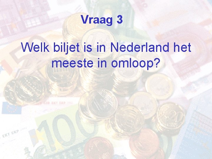 Vraag 3 Welk biljet is in Nederland het meeste in omloop? 