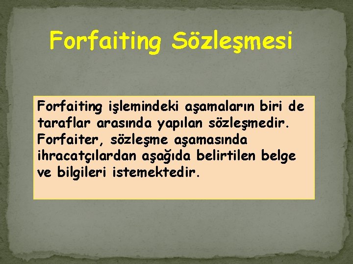 Forfaiting Sözleşmesi Forfaiting işlemindeki aşamaların biri de taraflar arasında yapılan sözleşmedir. Forfaiter, sözleşme aşamasında