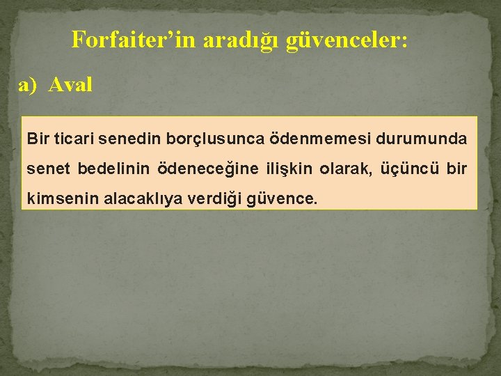 Forfaiter’in aradığı güvenceler: a) Aval Bir ticari senedin borçlusunca ödenmemesi durumunda senet bedelinin ödeneceğine