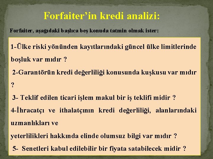 Forfaiter’in kredi analizi: Forfaiter, aşağıdaki başlıca beş konuda tatmin olmak ister: 1 -Ülke riski