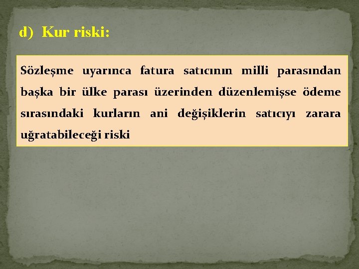 d) Kur riski: Sözleşme uyarınca fatura satıcının milli parasından başka bir ülke parası üzerinden