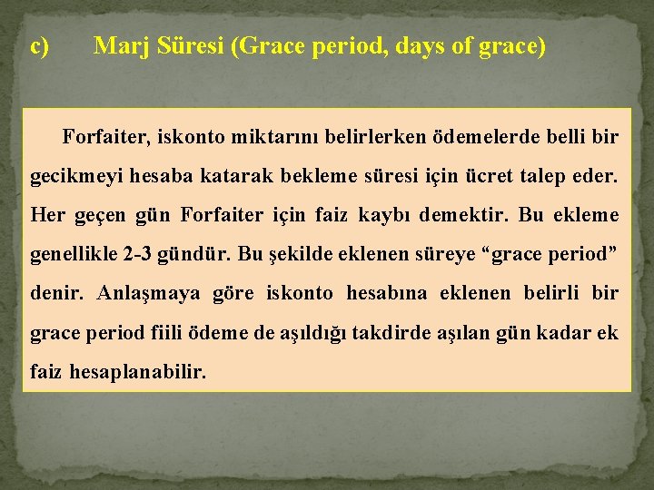 c) Marj Süresi (Grace period, days of grace) Forfaiter, iskonto miktarını belirlerken ödemelerde belli