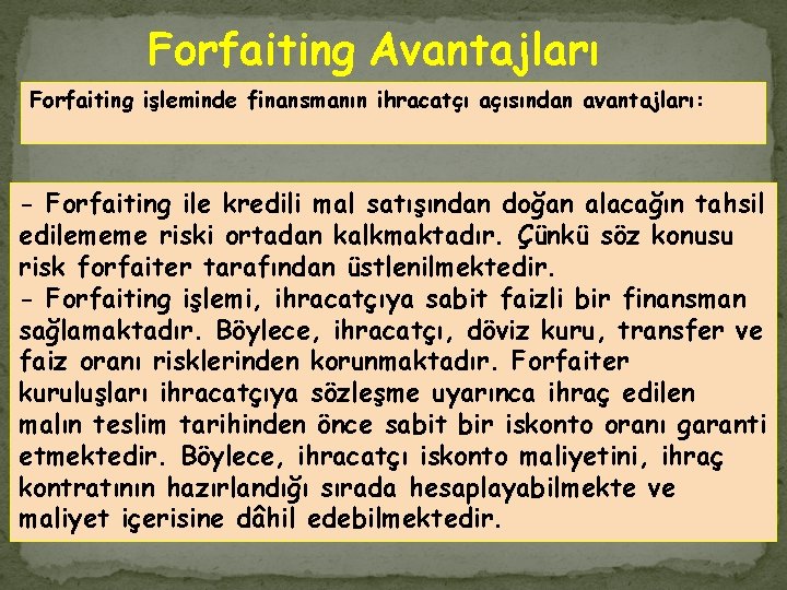 Forfaiting Avantajları Forfaiting işleminde finansmanın ihracatçı açısından avantajları: - Forfaiting ile kredili mal satışından