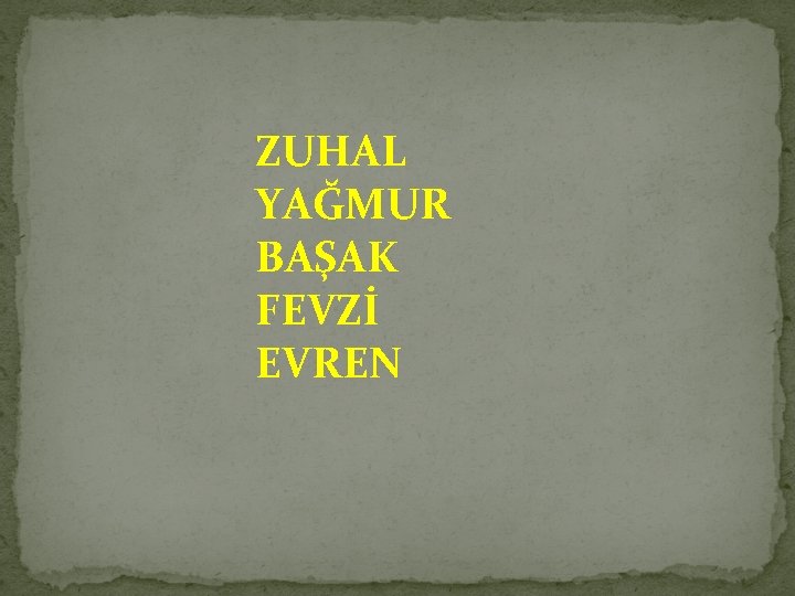 ZUHAL YAĞMUR BAŞAK FEVZİ EVREN 