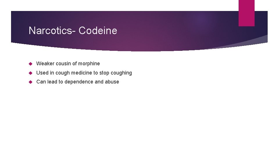 Narcotics- Codeine Weaker cousin of morphine Used in cough medicine to stop coughing Can