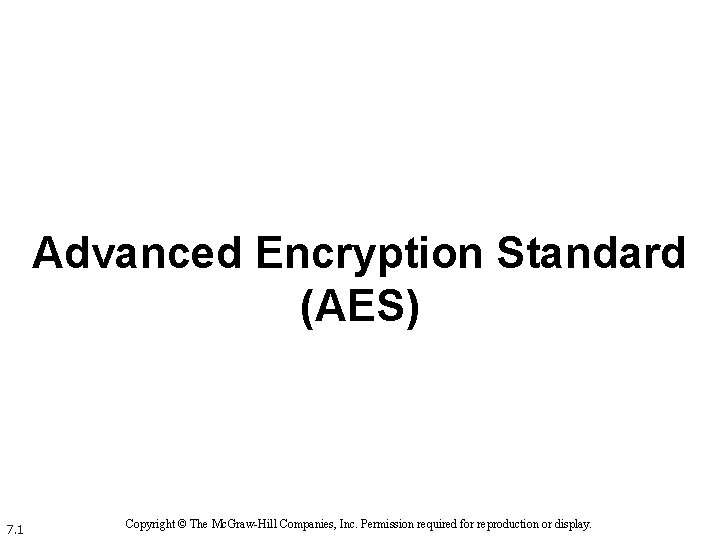 Advanced Encryption Standard (AES) 7. 1 Copyright © The Mc. Graw-Hill Companies, Inc. Permission