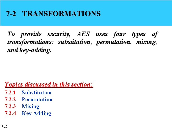 7 -2 TRANSFORMATIONS To provide security, AES uses four types of transformations: substitution, permutation,