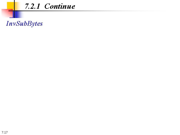 7. 2. 1 Continue Inv. Sub. Bytes 7. 17 