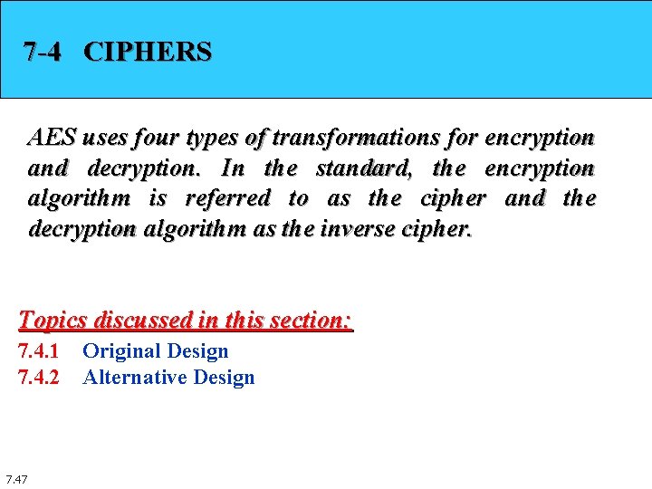 7 -4 CIPHERS AES uses four types of transformations for encryption and decryption. In