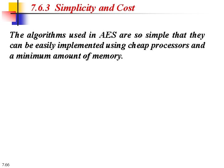 7. 6. 3 Simplicity and Cost The algorithms used in AES are so simple