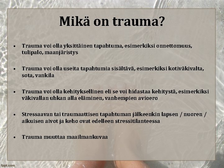 Mikä on trauma? • Trauma voi olla yksittäinen tapahtuma, esimerkiksi onnettomuus, tulipalo, maanjäristys •