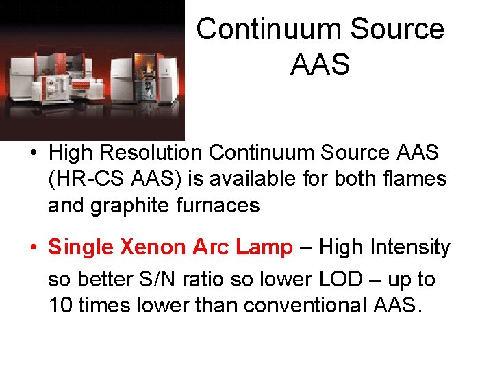 Continuum Source AAS • High Resolution Continuum Source AAS (HR-CS AAS) is available for