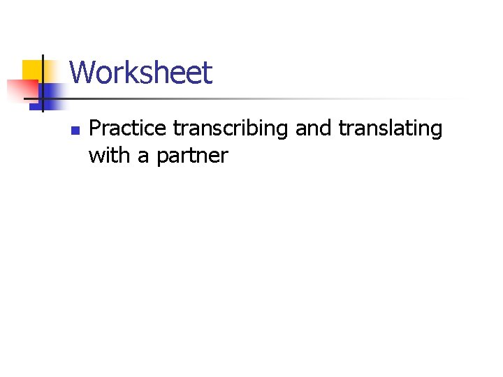 Worksheet n Practice transcribing and translating with a partner 