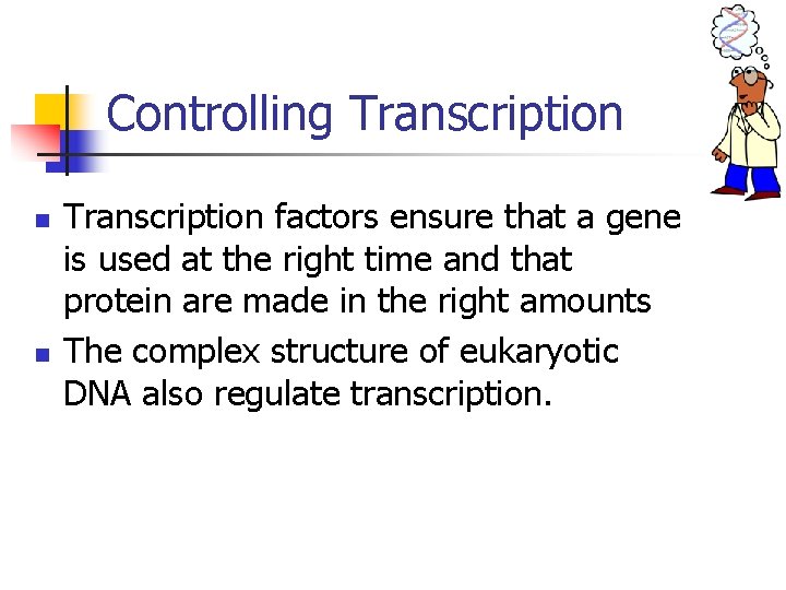 Controlling Transcription n n Transcription factors ensure that a gene is used at the