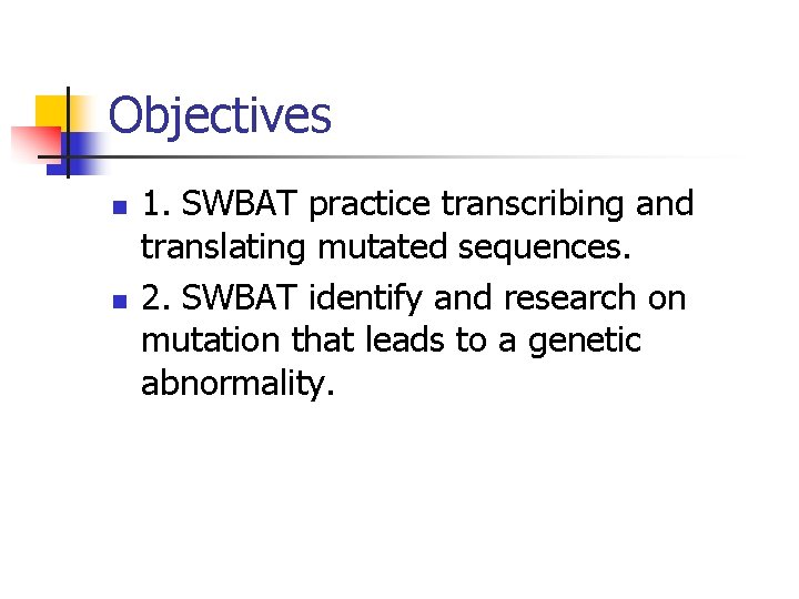 Objectives n n 1. SWBAT practice transcribing and translating mutated sequences. 2. SWBAT identify