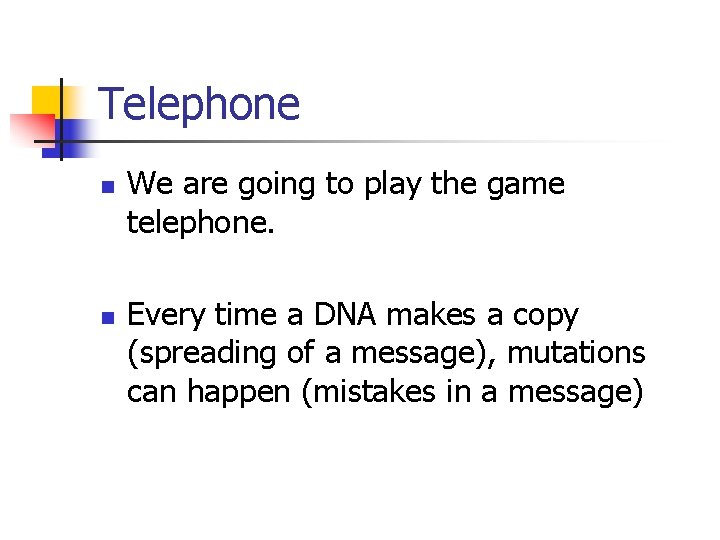 Telephone n n We are going to play the game telephone. Every time a