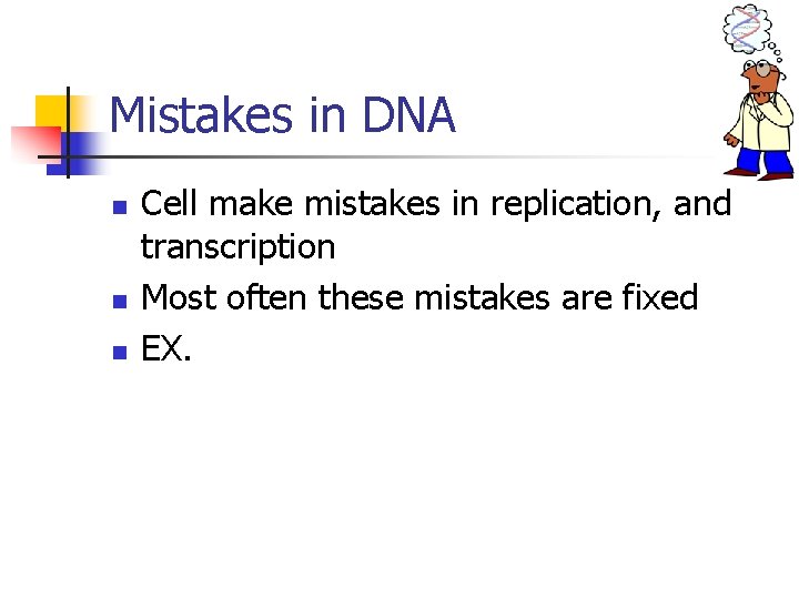 Mistakes in DNA n n n Cell make mistakes in replication, and transcription Most