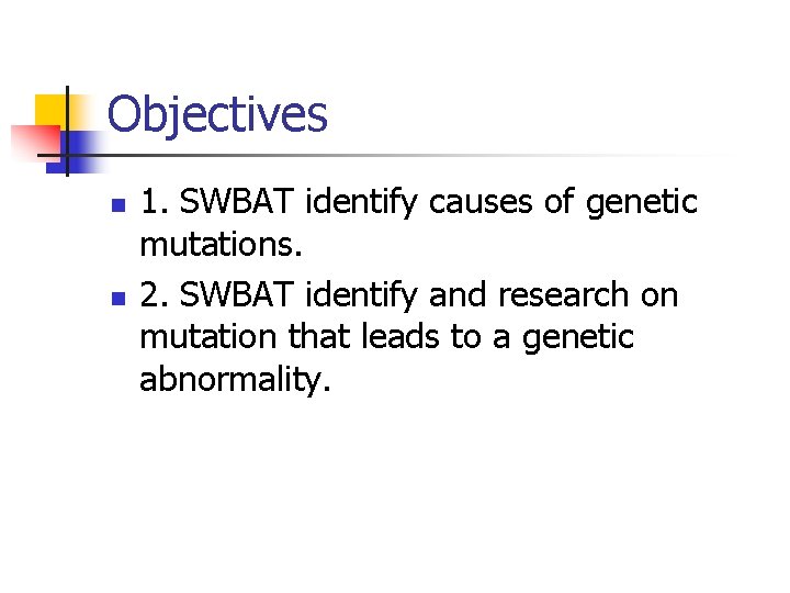 Objectives n n 1. SWBAT identify causes of genetic mutations. 2. SWBAT identify and