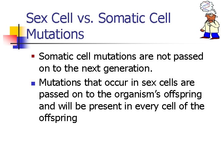 Sex Cell vs. Somatic Cell Mutations § Somatic cell mutations are not passed on