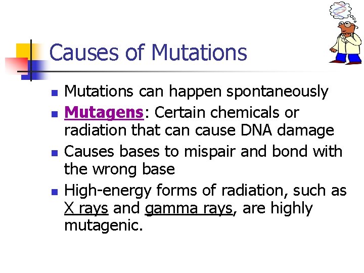 Causes of Mutations n n Mutations can happen spontaneously Mutagens: Certain chemicals or radiation