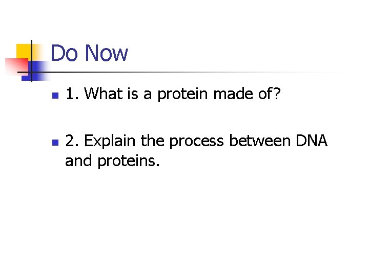 Do Now n n 1. What is a protein made of? 2. Explain the