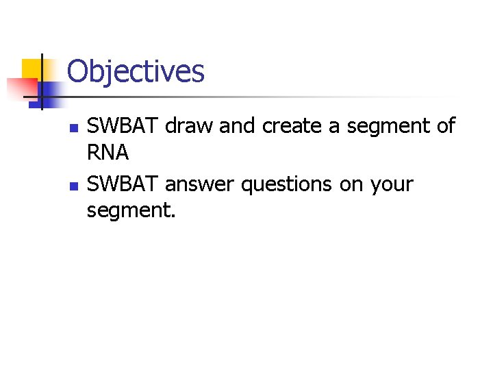 Objectives n n SWBAT draw and create a segment of RNA SWBAT answer questions