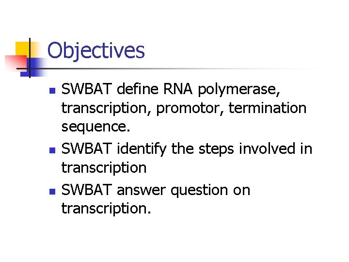 Objectives n n n SWBAT define RNA polymerase, transcription, promotor, termination sequence. SWBAT identify