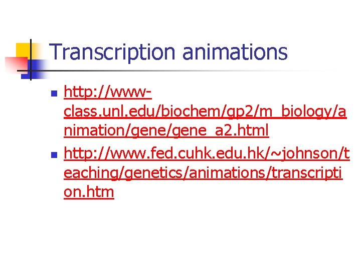 Transcription animations n n http: //wwwclass. unl. edu/biochem/gp 2/m_biology/a nimation/gene_a 2. html http: //www.