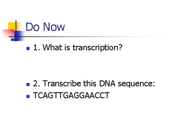 Do Now n n n 1. What is transcription? 2. Transcribe this DNA sequence: