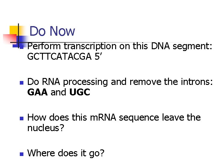 Do Now n n Perform transcription on this DNA segment: 3 GCTTCATACGA 5’ Do