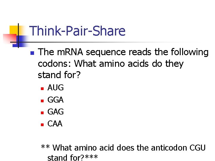 Think-Pair-Share n The m. RNA sequence reads the following codons: What amino acids do