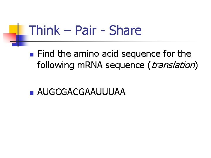 Think – Pair - Share n n Find the amino acid sequence for the