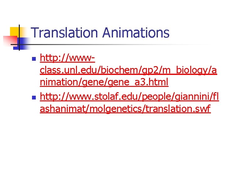 Translation Animations n n http: //wwwclass. unl. edu/biochem/gp 2/m_biology/a nimation/gene_a 3. html http: //www.