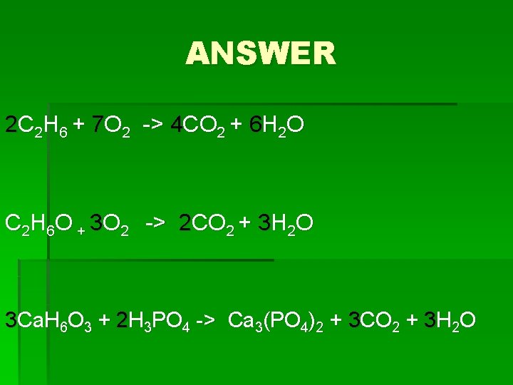 ANSWER 2 C 2 H 6 + 7 O 2 -> 4 CO 2