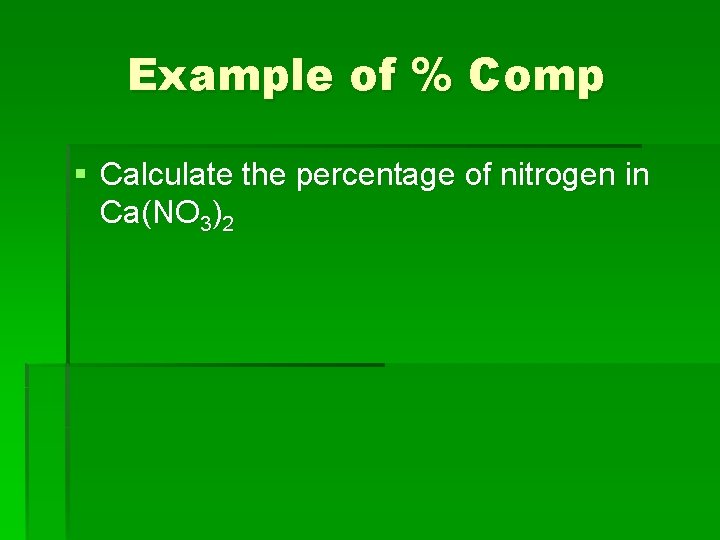 Example of % Comp § Calculate the percentage of nitrogen in Ca(NO 3)2 