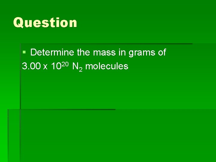 Question § Determine the mass in grams of 3. 00 x 1020 N 2