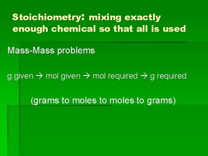 Stoichiometry: mixing exactly enough chemical so that all is used Mass-Mass problems g given