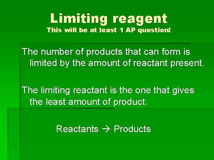 Limiting reagent This will be at least 1 AP question! The number of products