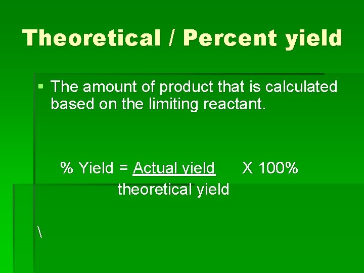 Theoretical / Percent yield § The amount of product that is calculated based on