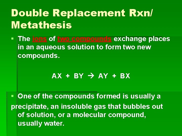 Double Replacement Rxn/ Metathesis § The ions of two compounds exchange places in an