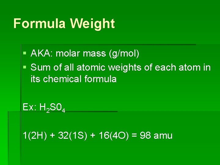 Formula Weight § AKA: molar mass (g/mol) § Sum of all atomic weights of