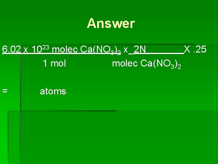 Answer 6. 02 x 1023 molec Ca(NO 3)2 x_2 N___ X. 25 1 molec