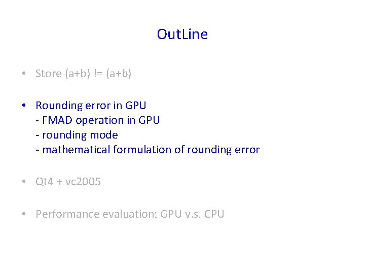 Out. Line • Store (a+b) != (a+b) • Rounding error in GPU - FMAD Out. Line • Store (a+b) != (a+b) • Rounding error in GPU - FMAD