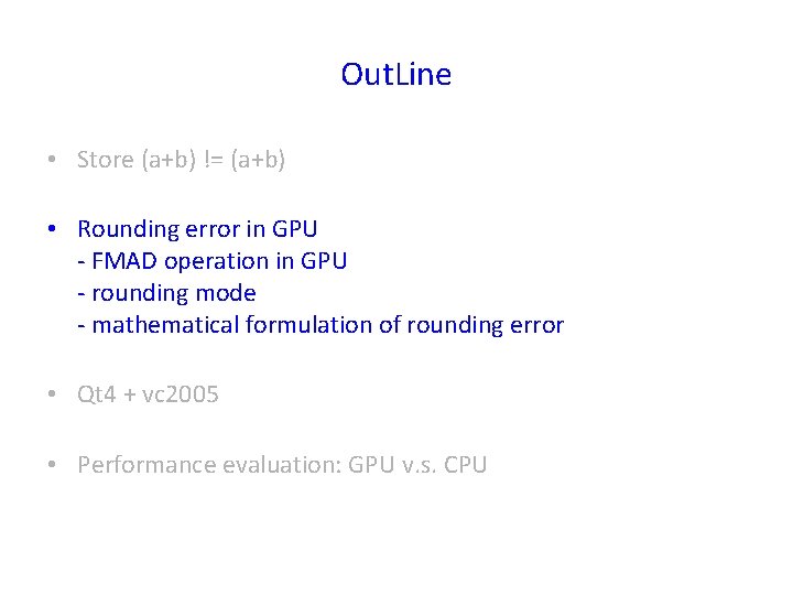 Out. Line • Store (a+b) != (a+b) • Rounding error in GPU - FMAD